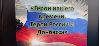 Классный час «Герои нашего времени. Герои России и Донбасса»