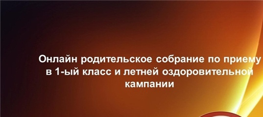 Онлайн родительское собрание по приему в 1 класс и летней оздоровительной компании.