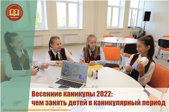 Весенние каникулы 2022: чем занять детей в каникулярный период