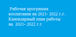 Рабочая программа воспитания МБДОУ  "Детский сад №2 с. Янтиково" на 2021- 2022 учебный год. Календарный план на 2021-2022 учебный год.