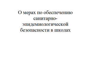 О мерах по обеспечению санитарно-эпидемиологической безопасности в школах