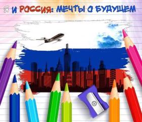 «Я и РОССИЯ: МЕЧТЫ о БУДУЩЕМ» - стартует региональный этап Всероссийского конкурса творческих работ учащихся!