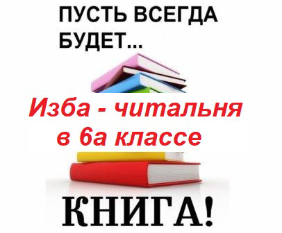 В классном содружестве 6а, классного руководителя А.С. Никифоровой, была организована «Изба – читальня».