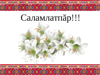 Çĕнтерӳçĕсене саламлатпăр!