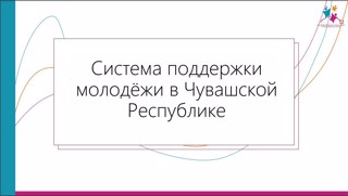 СИСТЕМА ПОДДЕРЖКИ МОЛОДЁЖИ В ЧУВАШСКОЙ РЕСПУБЛИКЕ!