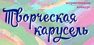 IV Всероссийский конкурс вокального, хореографического, инструментального, театрального и декоративно-прикладного творчества "Творческая карусель".