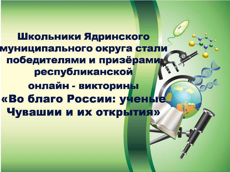 Школьники Ядринского муниципального округа стали победителями и призёрами республиканской онлайн-викторины «Во благо России: ученые Чувашии и их открытия»