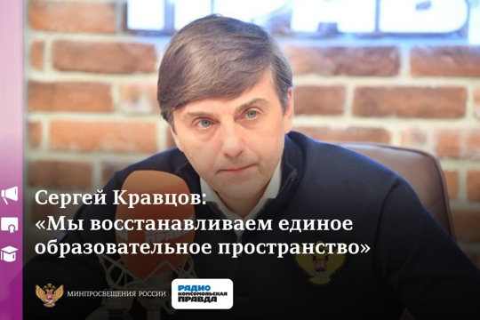 Министр просвещения РФ Сергей Кравцов: «Мы восстанавливаем единое образовательное пространство»