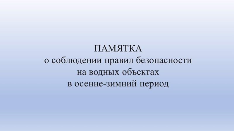 Памятка о соблюдении правил безопасности на водных объектах в осенне-зимний период