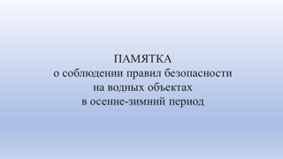 Памятка о соблюдении правил безопасности на водных объектах в осенне-зимний период