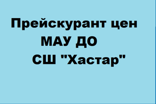 Изменение прейскуранта на платные услуги  МАУ ДО "СШ "Хастар"