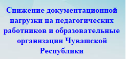 Снижение документационной нагрузки на педагогических работников и образовательные организации Чувашской Республики