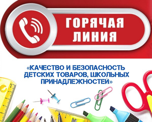 Проводится «горячая линия» по вопросам качества и безопасности детских товаров и школьных принадлежностей