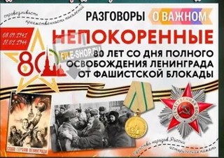 «Разговоры о важном» по теме «Непокоренные. 80 лет со дня полного освобождения Ленинграда от фашистской блокады»