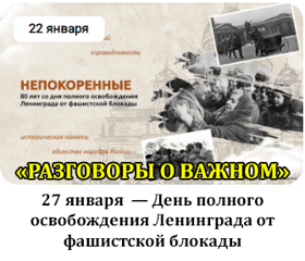 22 января 2024 года тема занятия «Непокоренные. 80 лет со дня полного освобождения Ленинграда от фашистской блокады».