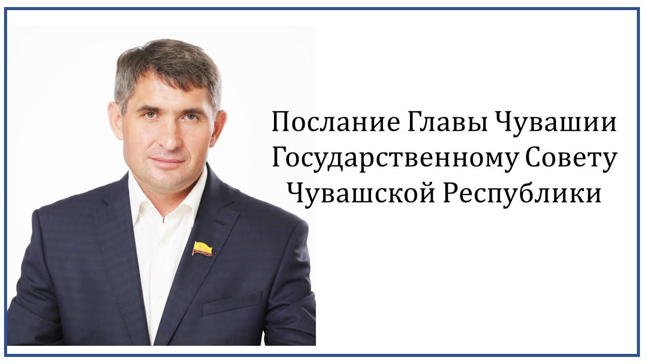 Послание Главы Чувашской Республики Николаева Олега Алексеевича Государственному Совету Чувашской Республики на 2024 год