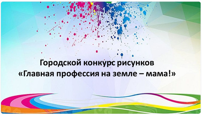 Городской конкурс рисунков «Главная профессия на земле – мама!»