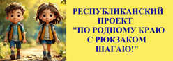 Республиканский проект "По родному краю с рюкзаком шагаю"