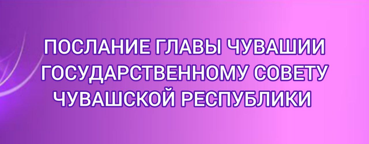 Послание Главы Чувашской Республики Государственному Совету Чувашской Республики на 2025 год