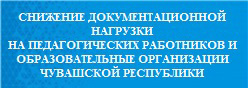 Снижение документационной нагрузки на педагогических работников и образовательные организации Чувашской Республики