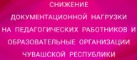 Снижение документационной нагрузки на педагогических работников и образовательные организации Чувашской Республики