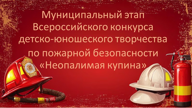Муниципальный этап Всероссийского конкурса детско-юношеского творчества по пожарной безопасности «Неопалимая купина»