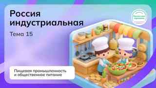Россия — мои горизонты. Россия индустриальная: пищевая промышленность  и общественное питание