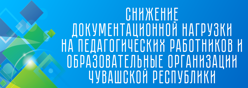 Снижение документационной нагрузки на педагогических работников и образовательные организации Чувашской Республики