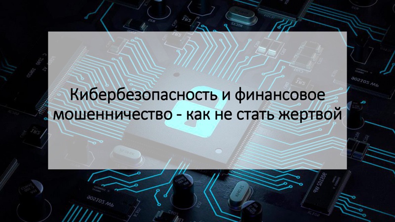 Кибербезопасность и финансовое мошенничество - как не стать жертвой