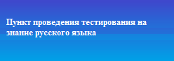 ﻿Пункт проведения тестирования на знание русского языка