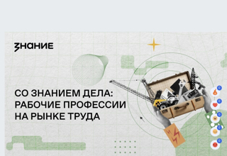 Со знанием дела: рабочие профессии на рынке труда.