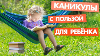 Каникулы с пользой. Полезные советы