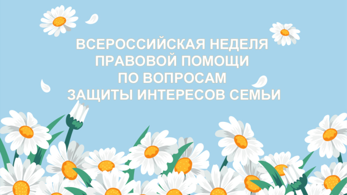 Всероссийская неделя правовой помощи по вопросам защиты интересов семьи