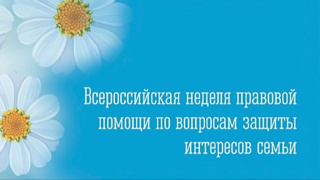 Всероссийская неделя правовой помощи по вопросам защиты интересов семьи