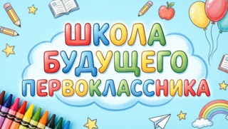 ШКОЛА БУДУЩЕГО ПЕРВОКЛАССНИКА