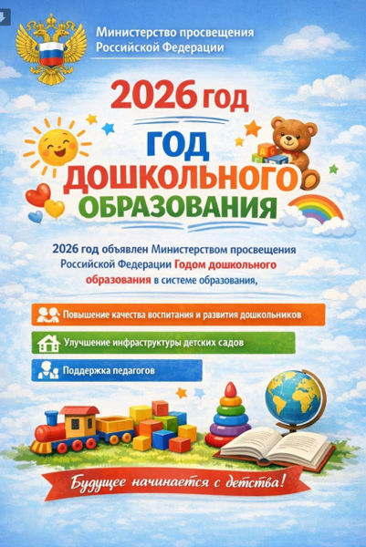2026 год — Год дошкольного образования: новые горизонты для наших детей!  Министерство просвещения РФ объявило 2026 год Годом дошкольного образования. Это важное событие подчёркивает особую роль первых лет жизни ребёнка в его общем развитии и будущем успехе.  Что стоит за этой инициативой?  Год дошкольного образования призван: ✅повысить качество воспитательно‑образовательного процесса; ✅обновить и усовершенствовать программы для дошкольников; ✅ модернизировать инфраструктуру детских садов; ✅ поддержать профессиональный рост педагогов; ✅ укрепить взаимодействие детского сада и семьи.