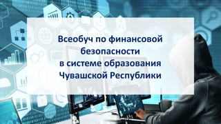 Всеобуч по финансовой безопасности в системе образования Чувашской Республики